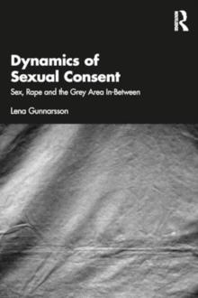 Dynamics of Sexual Consent : Sex, Rape and the Grey Area In-Between