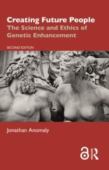 Creating Future People : The Science and Ethics of Genetic Enhancement