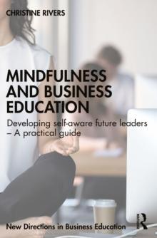 Mindfulness and Business Education : Developing self-aware future leaders  A practical guide