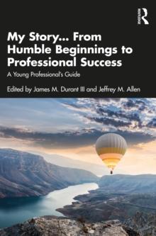 My Story... From Humble Beginnings to Professional Success : A Young Professionals Guide