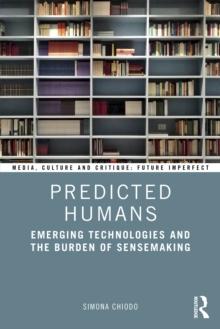 Predicted Humans : Emerging Technologies and the Burden of Sensemaking