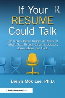 If Your Resume Could Talk : Dig in and Prepare Yourself or Others for What's Next Through Career Exploration, Conversations, and Pivots