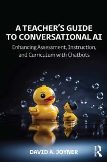 A Teachers Guide to Conversational AI : Enhancing Assessment, Instruction, and Curriculum with Chatbots