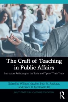 The Craft of Teaching in Public Affairs : Instructors Reflecting on the Tools and Tips of their Trade