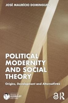 Political Modernity and Social Theory : Origins, Development and Alternatives