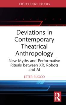 Deviations in Contemporary Theatrical Anthropology : New Myths and Performative Rituals between XR, Robots and AI