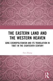 The Eastern Land and the Western Heaven : Qing Cosmopolitanism and its Translation in Tibet in the Eighteenth Century