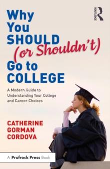 Why You Should (or Shouldnt) Go to College : A Modern Guide for Understanding Your College and Career Choices