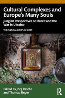 Cultural Complexes and Europes Many Souls : Jungian Perspectives on Brexit and the War in Ukraine