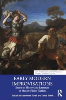 Early Modern Improvisations : Essays on History and Literature in Honor of John Watkins