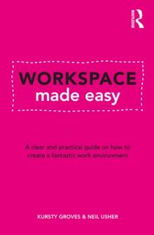 Workspace Made Easy : A clear and practical guide on how to create a fantastic work environment