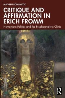 Critique and Affirmation in Erich Fromm : Humanistic Politics and the Psychoanalytic Clinic