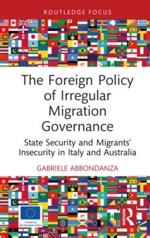 The Foreign Policy of Irregular Migration Governance : State Security and Migrants Insecurity in Italy and Australia