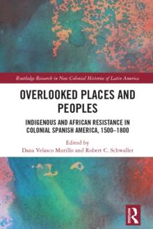 Overlooked Places and Peoples : Indigenous and African Resistance in Colonial Spanish America, 1500-1800