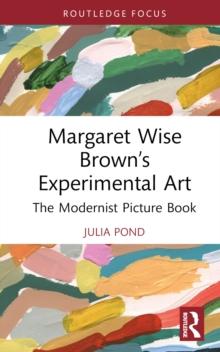 Margaret Wise Browns Experimental Art : The Modernist Picture Book