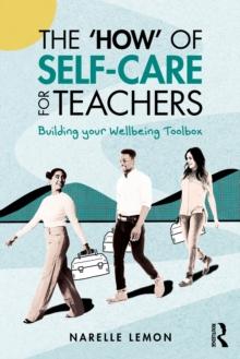 The How of Self-Care for Teachers : Building your Wellbeing Toolbox