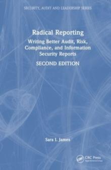 Radical Reporting : Writing Better Audit, Risk, Compliance, And Information Security Reports