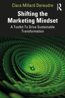 Shifting the Marketing Mindset : A Toolkit To Drive Sustainable Transformation