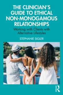 The Clinician's Guide to Ethical Non-Monogamous Relationships : Working with Clients with Alternative Lifestyles