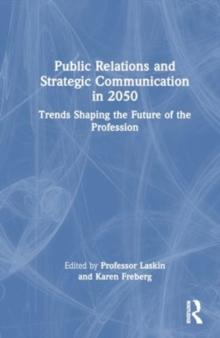 Public Relations and Strategic Communication in 2050 : Trends Shaping the Future of the Profession