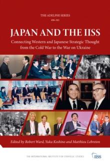 Japan and the IISS : Connecting Western and Japanese Strategic Thought from the Cold War to the War on Ukraine