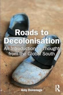 Roads to Decolonisation : An Introduction to Thought from the Global South