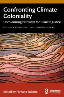 Confronting Climate Coloniality : Decolonizing Pathways for Climate Justice