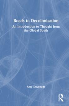 Roads to Decolonisation : An Introduction to Thought from the Global South