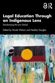 Legal Education Through an Indigenous Lens : Decolonising the Law School