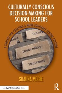 Culturally Conscious Decision-Making for School Leaders : A Toolkit for Creating a More Equitable School Culture