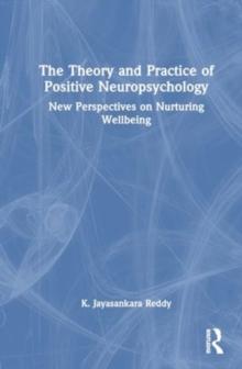 The Theory and Practice of Positive Neuropsychology : New Perspectives on Nurturing Wellbeing