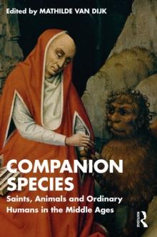 Companion Species : Saints, Animals and Ordinary Humans in the Middle Ages