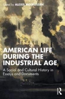 American Life During the Industrial Age : A Social and Cultural History in Essays and Documents