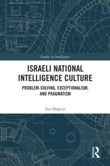 Israeli National Intelligence Culture : Problem-solving, Exceptionalism, and Pragmatism