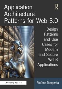 Application Architecture Patterns for Web 3.0 : Design Patterns and Use Cases for Modern and Secure Web3 Applications