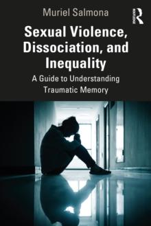 Sexual Violence, Dissociation, and Inequality : A Guide to Understanding Traumatic Memory