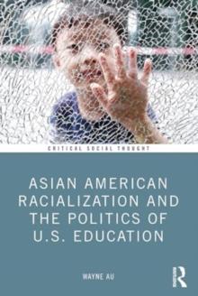 Asian American Racialization and the Politics of U.S. Education