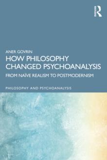 How Philosophy Changed Psychoanalysis : From Naive Realism to Postmodernism