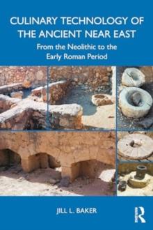 Culinary Technology of the Ancient Near East : From the Neolithic to the Early Roman Period