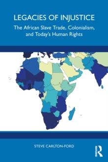 Legacies of Injustice : The African Slave Trade, Colonialism, and Todays Human Rights