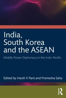 India, South Korea and the ASEAN : Middle Power Diplomacy in the Indo-Pacific