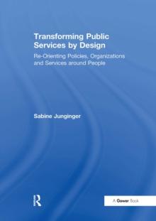 Transforming Public Services by Design : Re-Orienting Policies, Organizations and Services around People