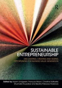 Sustainable Entrepreneurship : Discovering, Creating and Seizing Opportunities for Blended Value Generation