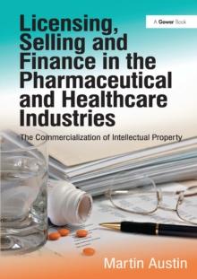 Licensing, Selling and Finance in the Pharmaceutical and Healthcare Industries : The Commercialization of Intellectual Property