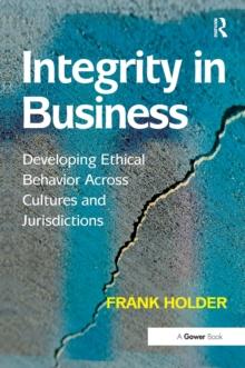 Integrity in Business : Developing Ethical Behavior Across Cultures and Jurisdictions