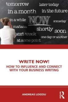 Write Now! : How to Influence and Connect with Your Business Writing