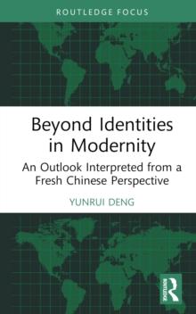 Beyond Identities in Modernity : An Outlook Interpreted from a Fresh Chinese Perspective