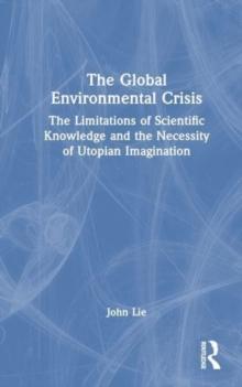 The Global Environmental Crisis : The Limitations of Scientific Knowledge and the Necessity of Utopian Imagination