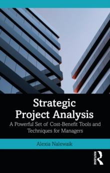 Strategic Project Analysis : A Powerful Set of Cost-Benefit Tools and Techniques for Managers