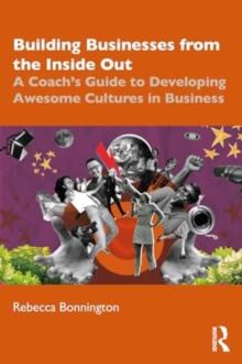 Building Businesses from the Inside Out : A Coachs Guide to Developing Awesome Cultures in Business